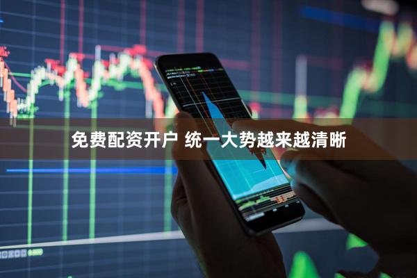 免费配资开户 统一大势越来越清晰
