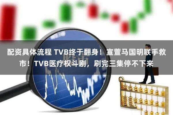 配资具体流程 TVB终于翻身！宣萱马国明联手救市！TVB医疗权斗剧，刷完三集停不下来